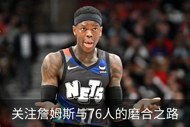 关注詹姆斯与76人的磨合之路